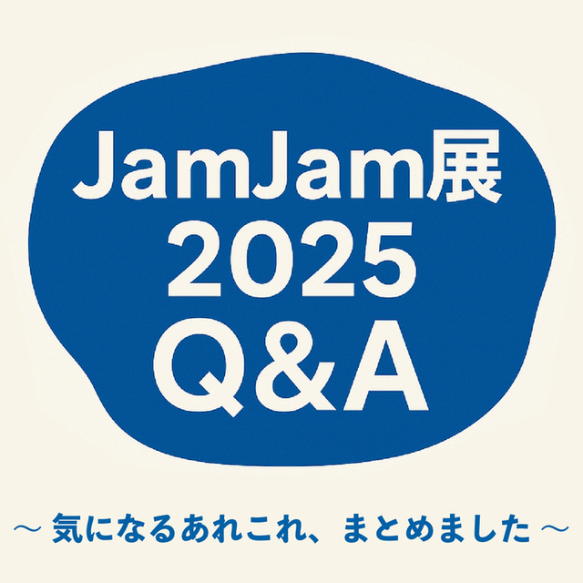 JamJam展2025 Q&A 〜気になるあれこれ、まとめました〜