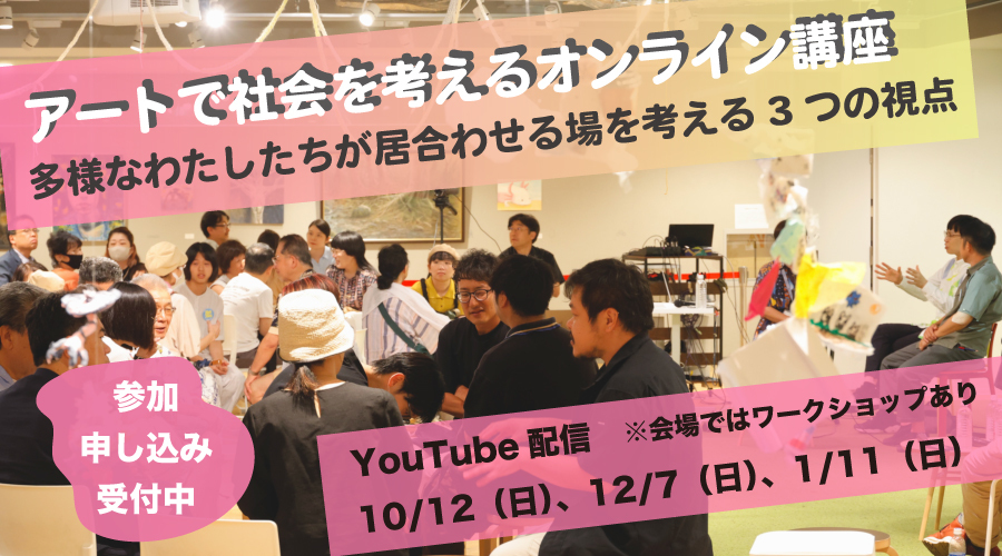 2025アートで社会を考えるオンライン講座 多様なわたしたちが居合わせる場を考える3つの視点